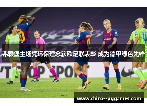 弗赖堡主场凭环保理念获欧足联表彰 成为德甲绿色先锋